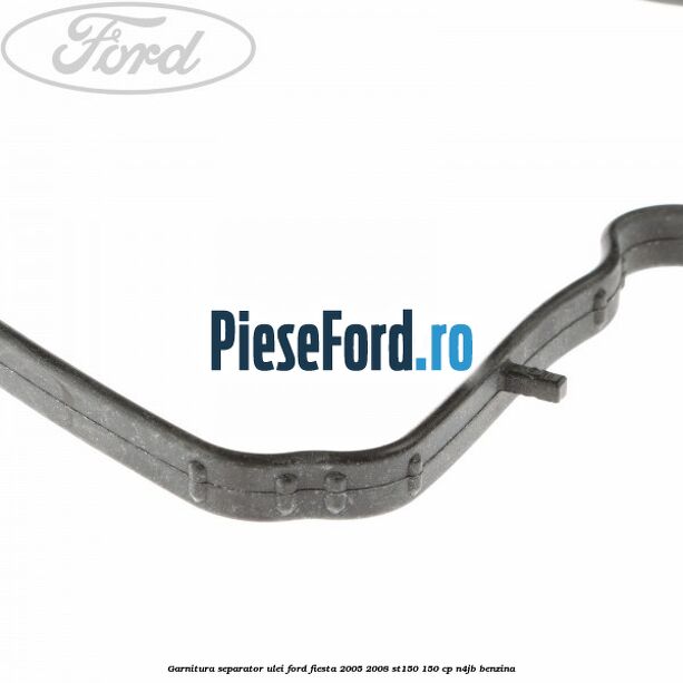 Garnitura separator ulei Ford Fiesta 2005-2008 ST150 150 cp N4JB benzina