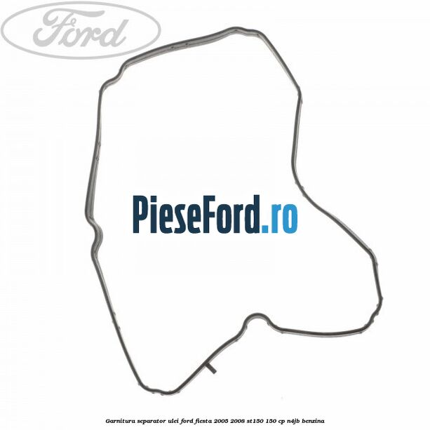 Garnitura separator ulei Ford Fiesta 2005-2008 ST150 150 cp N4JB benzina