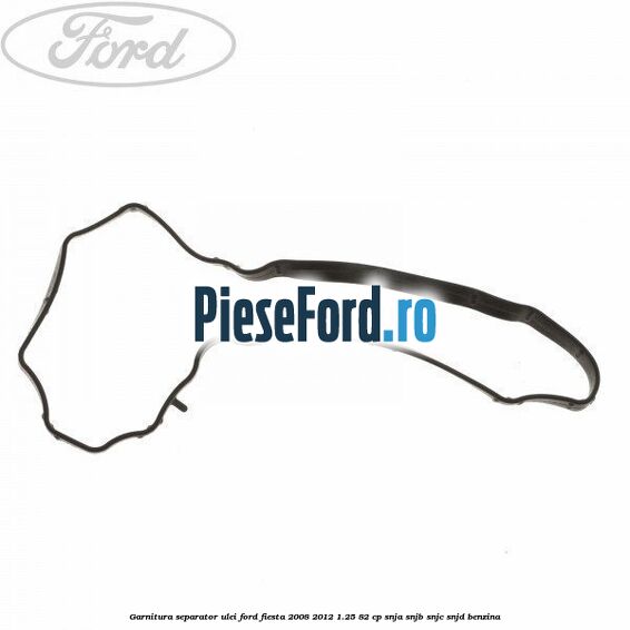 Garnitura separator ulei Ford Fiesta 2008-2012 1.25 82 cp SNJA, SNJB, SNJC, SNJD benzina