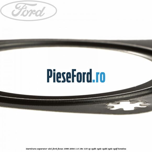 Garnitura separator ulei Ford Focus 1998-2004 1.8 16V 115 cp EYDB, EYDC, EYDD, EYDE, EYDF benzina