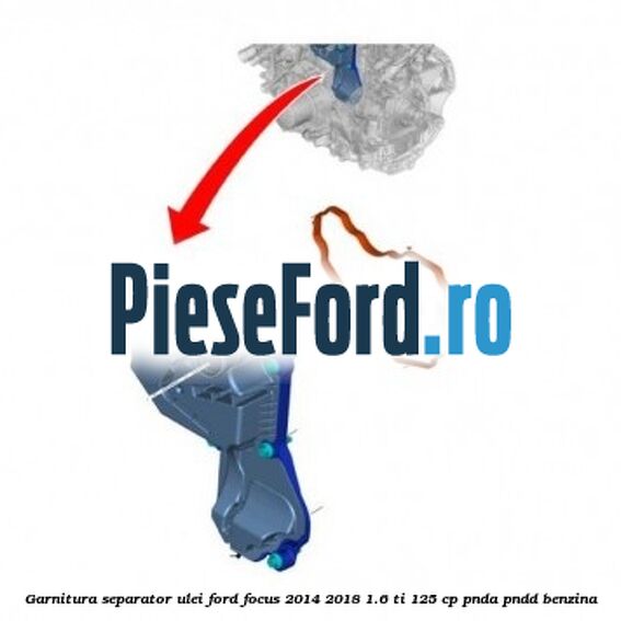 Garnitura separator ulei Ford Focus 2014-2018 1.6 Ti 125 cp PNDA, PNDD benzina