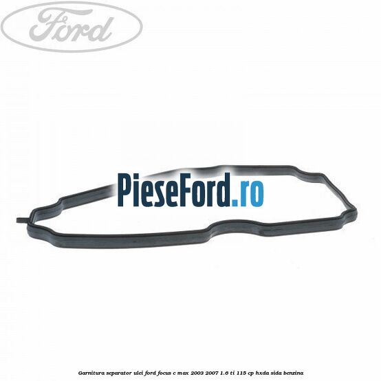 Garnitura separator ulei Ford Focus C-Max 2003-2007 1.6 Ti 115 cp HXDA, SIDA benzina