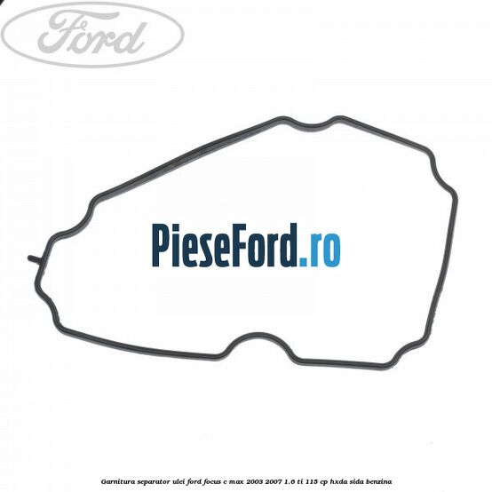 Garnitura separator ulei Ford Focus C-Max 2003-2007 1.6 Ti 115 cp HXDA, SIDA benzina