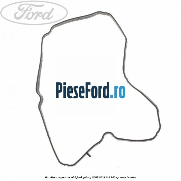 Garnitura separator ulei Ford Galaxy 2007-2014 2.3 160 cp SEWA benzina