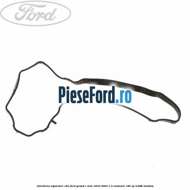 Garnitura separator ulei Ford Grand C-Max 2016-2020 1.5 EcoBoost 180 cp M9DB benzina