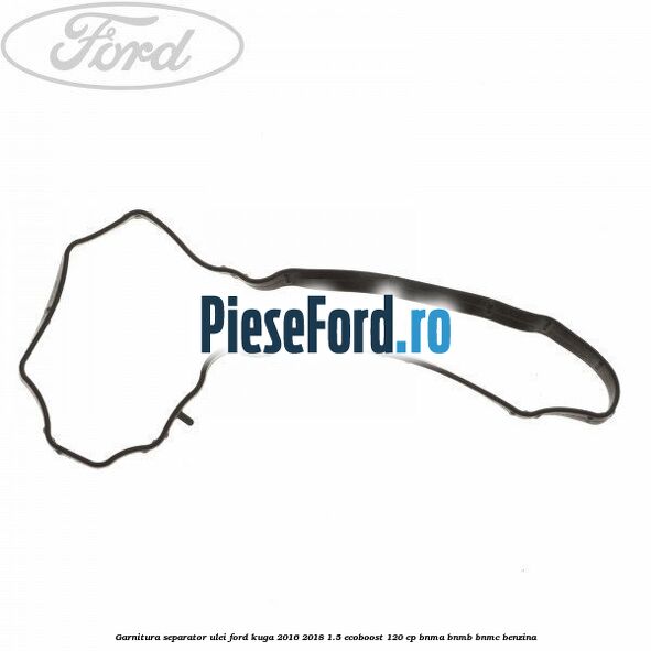 Garnitura separator ulei Ford Kuga 2016-2018 1.5 EcoBoost 120 cp BNMA, BNMB, BNMC benzina