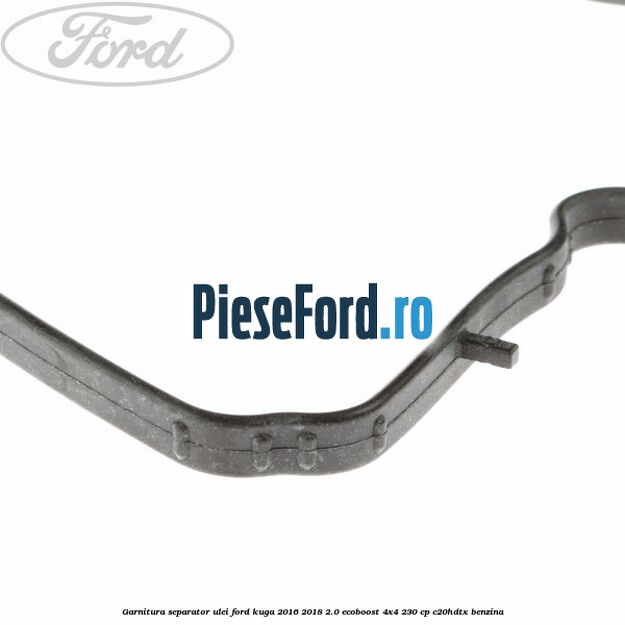 Garnitura separator ulei Ford Kuga 2016-2018 2.0 EcoBoost 4x4 230 cp C20HDTX benzina