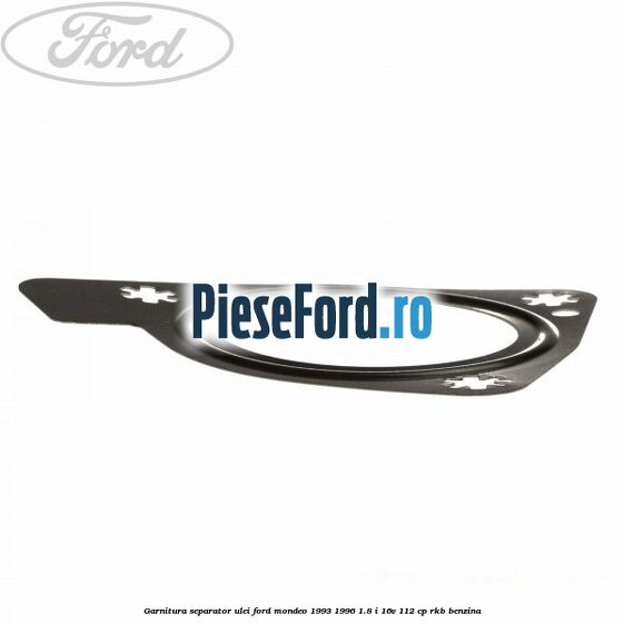 Garnitura separator ulei Ford Mondeo 1993-1996 1.8 i 16V 112 cp RKB benzina