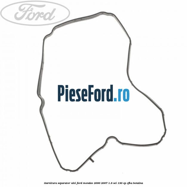 Garnitura separator ulei Ford Mondeo 2000-2007 1.8 SCi 130 cp CFBA benzina