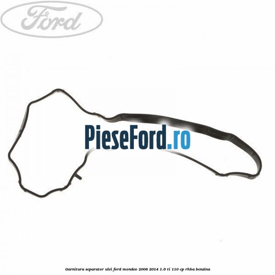 Garnitura separator ulei Ford Mondeo 2008-2014 1.6 Ti 110 cp RHBA benzina