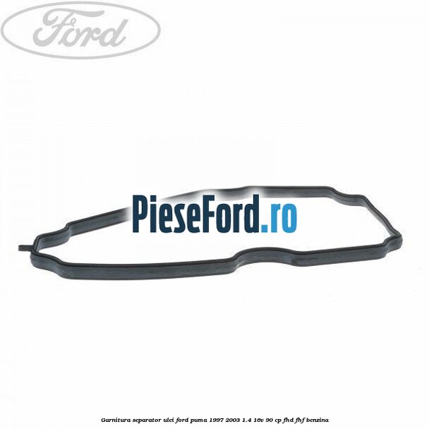 Garnitura separator ulei Ford Puma 1997-2003 1.4 16V 90 cp FHD, FHF benzina