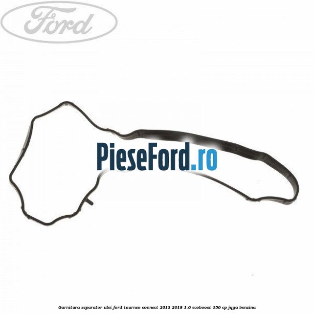 Garnitura separator ulei Ford Tourneo Connect 2013-2018 1.6 EcoBoost 150 cp JQGA benzina