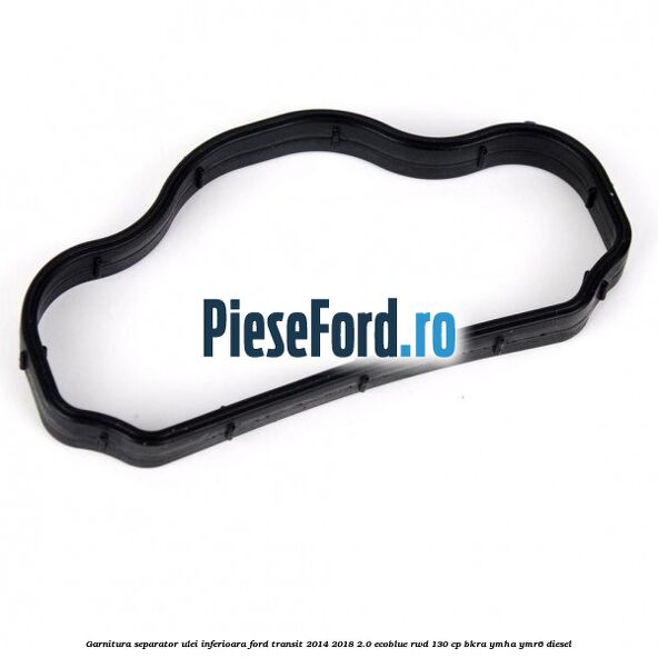Garnitura separator ulei inferioara Ford Transit 2014-2018 2.0 EcoBlue RWD 130 cp BKRA, YMHA, YMR6 diesel