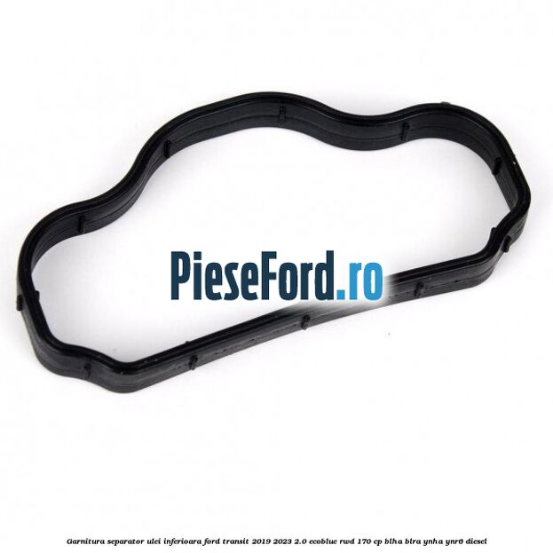 Garnitura separator ulei inferioara Ford Transit 2019-2023 2.0 EcoBlue RWD 170 cp BLHA, BLRA, YNHA, YNR6 diesel