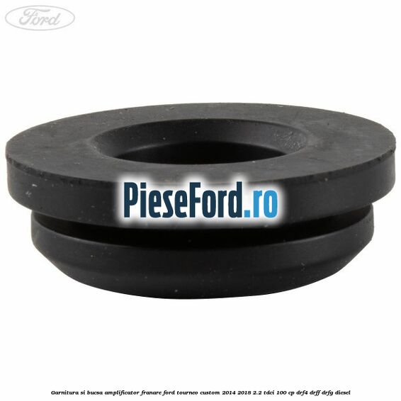 Garnitura si bucsa amplificator franare Ford Tourneo Custom 2014-2018 2.2 TDCi 100 cp Garnitura si bucsa amplificator franare Ford Tourneo Custom 2014-2018 2.2 TDCi 100 cp DRF4, DRFF, DRFG diesel