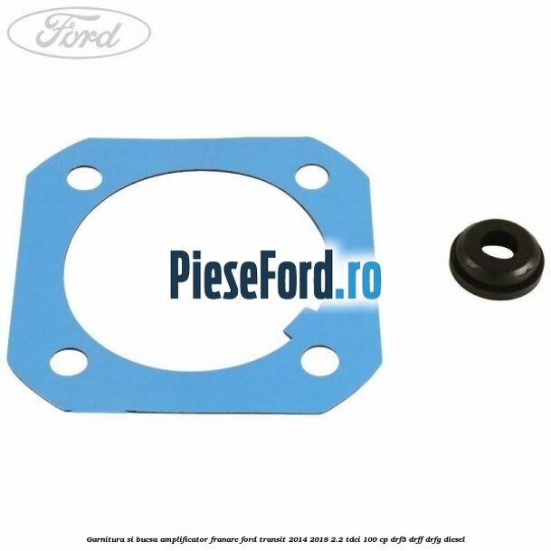 Garnitura si bucsa amplificator franare Ford Transit 2014-2018 2.2 TDCi 100 cp DRF5, DRFF, DRFG diesel