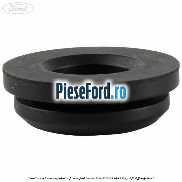Garnitura si bucsa amplificator franare Ford Transit 2014-2018 2.2 TDCi 100 cp DRF5, DRFF, DRFG diesel