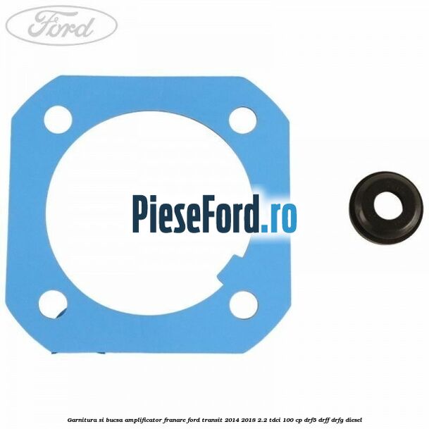 Garnitura si bucsa amplificator franare Ford Transit 2014-2018 2.2 TDCi 100 cp DRF5, DRFF, DRFG diesel