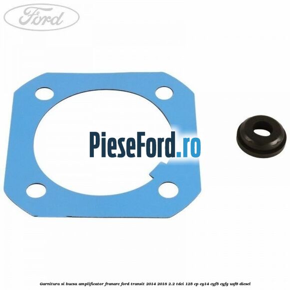 Garnitura si bucsa amplificator franare Ford Transit 2014-2018 2.2 TDCi 125 cp CY14, CYF5, CYFG, USF6 diesel