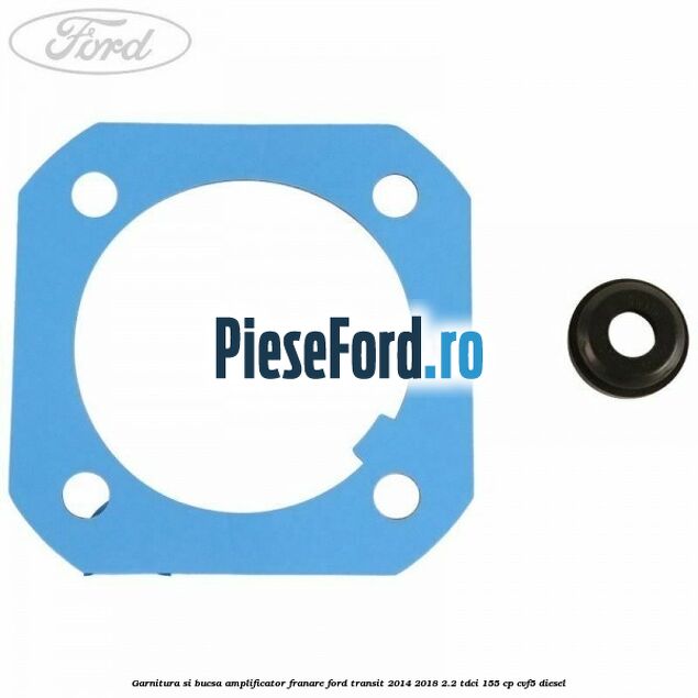 Garnitura si bucsa amplificator franare Ford Transit 2014-2018 2.2 TDCi 155 cp CVF5 diesel