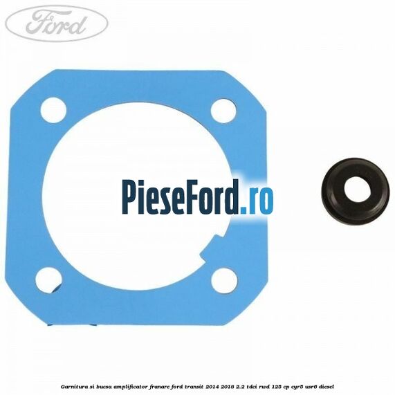 Garnitura si bucsa amplificator franare Ford Transit 2014-2018 2.2 TDCi RWD 125 cp CYR5, USR6 diesel