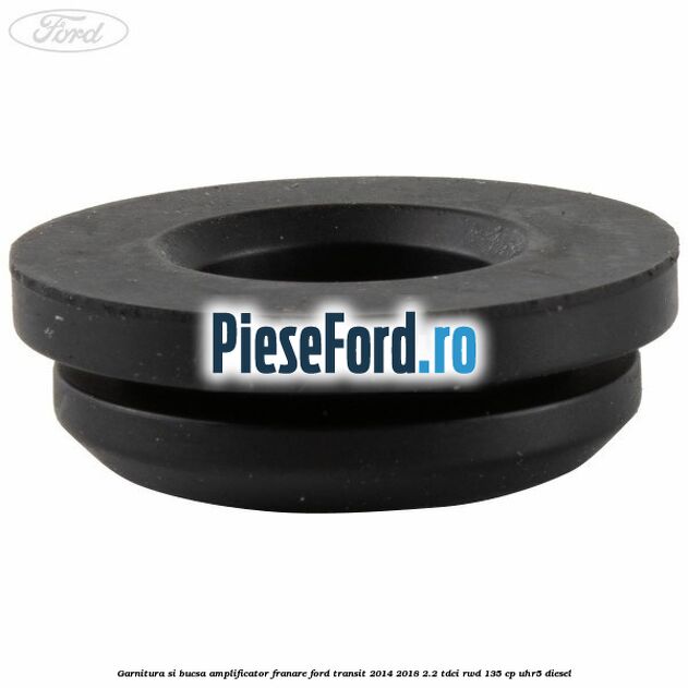 Garnitura si bucsa amplificator franare Ford Transit 2014-2018 2.2 TDCi RWD 135 cp UHR5 diesel