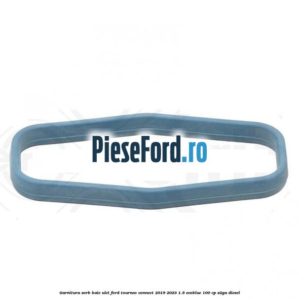 Garnitura sorb baie ulei Ford Tourneo Connect 2019-2023 1.5 EcoBlue 100 cp Z2GA diesel