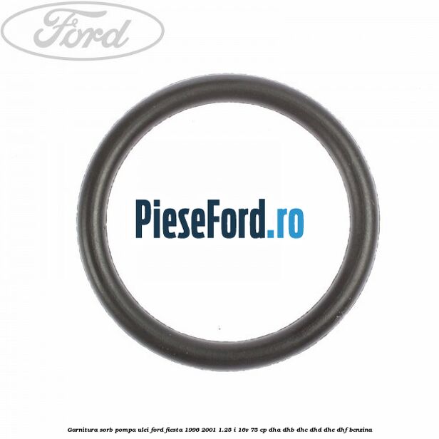 Garnitura sorb pompa ulei Ford Fiesta 1996-2001 1.25 i 16V 75 cp DHA, DHB, DHC, DHD, DHE, DHF benzina