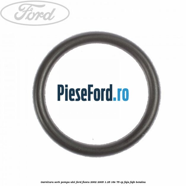 Garnitura sorb pompa ulei Ford Fiesta 2002-2005 1.25 16V 75 cp FUJA, FUJB benzina