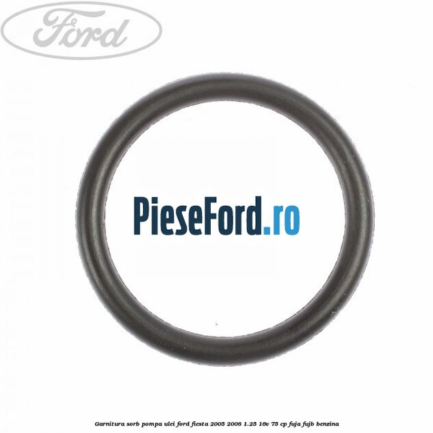 Garnitura sorb pompa ulei Ford Fiesta 2005-2008 1.25 16V 75 cp FUJA, FUJB benzina