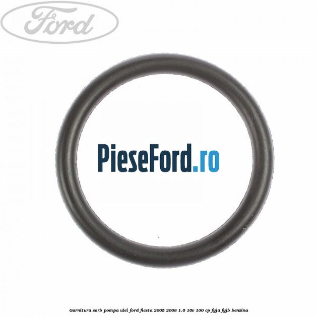 Garnitura sorb pompa ulei Ford Fiesta 2005-2008 1.6 16V 100 cp FYJA, FYJB benzina