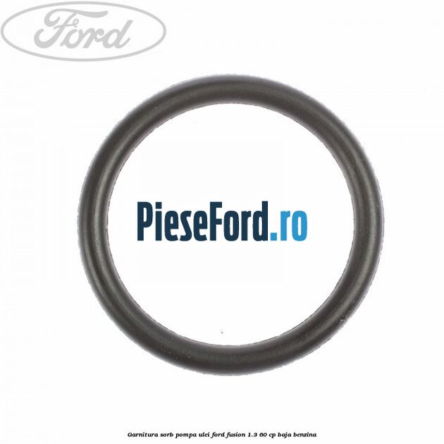 Garnitura sorb pompa ulei Ford Fusion 1.3 60 cp BAJA benzina