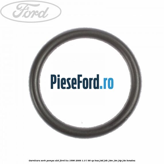 Garnitura sorb pompa ulei Ford Ka 1996-2008 1.3 i 60 cp Garnitura sorb pompa ulei Ford Ka 1996-2008 1.3 i 60 cp BAA, J4D, J4K, J4M, J4N, J4P, J4S benzina