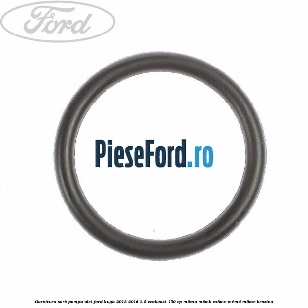 Garnitura sorb pompa ulei Ford Kuga 2013-2016 1.5 EcoBoost 150 cp Garnitura sorb pompa ulei Ford Kuga 2013-2016 1.5 EcoBoost 150 cp M8MA, M8MB, M8MC, M8MD, M8ME benzina