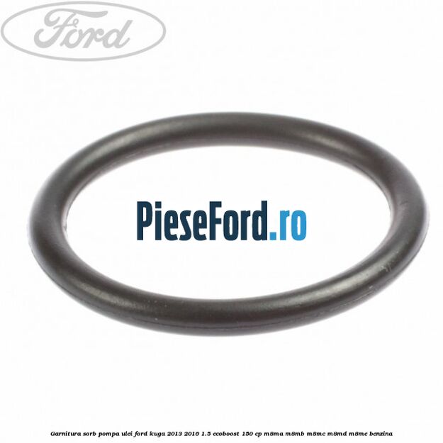 Garnitura sorb pompa ulei Ford Kuga 2013-2016 1.5 EcoBoost 150 cp Garnitura sorb pompa ulei Ford Kuga 2013-2016 1.5 EcoBoost 150 cp M8MA, M8MB, M8MC, M8MD, M8ME benzina