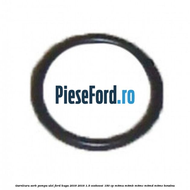 Garnitura sorb pompa ulei Ford Kuga 2016-2018 1.5 EcoBoost 150 cp M8MA, M8MB, M8MC, M8MD, M8ME benzina