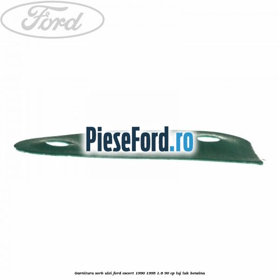 Garnitura sorb ulei Ford Escort 1990-1995 1.6 90 cp LUJ, LUK benzina