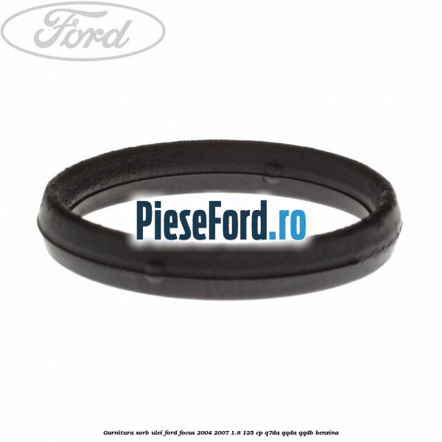 Garnitura sorb ulei Ford Focus 2004-2007 1.8 125 cp Q7DA, QQDA, QQDB benzina