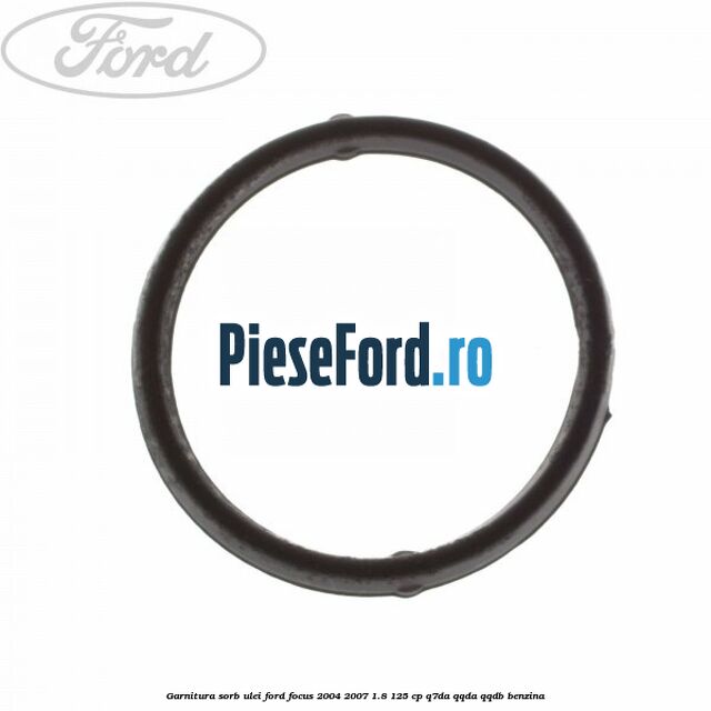 Garnitura sorb ulei Ford Focus 2004-2007 1.8 125 cp Q7DA, QQDA, QQDB benzina