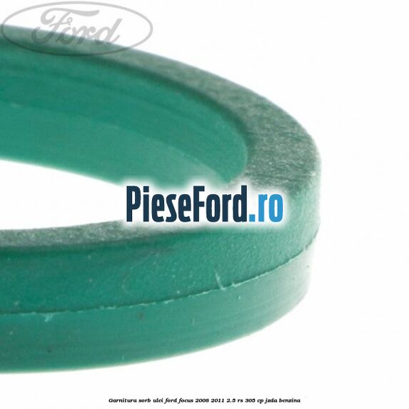 Garnitura sorb ulei Ford Focus 2008-2011 2.5 RS 305 cp JZDA benzina