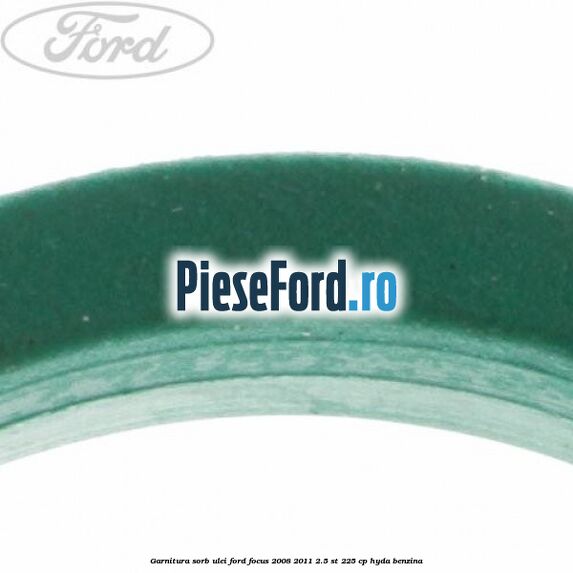 Garnitura sorb ulei Ford Focus 2008-2011 2.5 ST 225 cp HYDA benzina