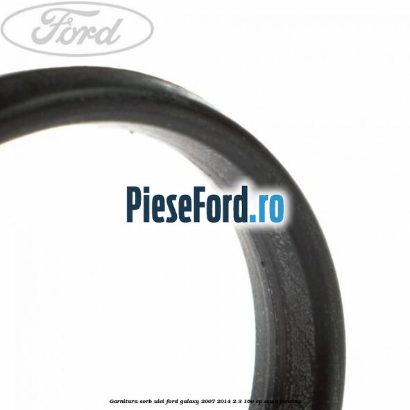 Garnitura sorb ulei Ford Galaxy 2007-2014 2.3 160 cp Garnitura sorb ulei Ford Galaxy 2007-2014 2.3 160 cp SEWA benzina