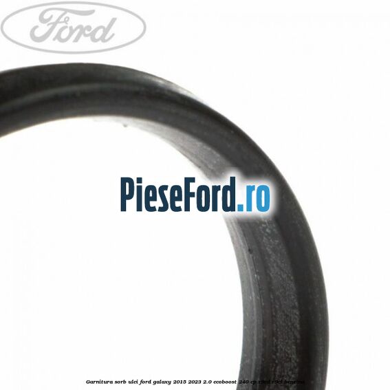 Garnitura sorb ulei Ford Galaxy 2015-2023 2.0 EcoBoost 240 cp Garnitura sorb ulei Ford Galaxy 2015-2023 2.0 EcoBoost 240 cp R9CD, R9CI benzina