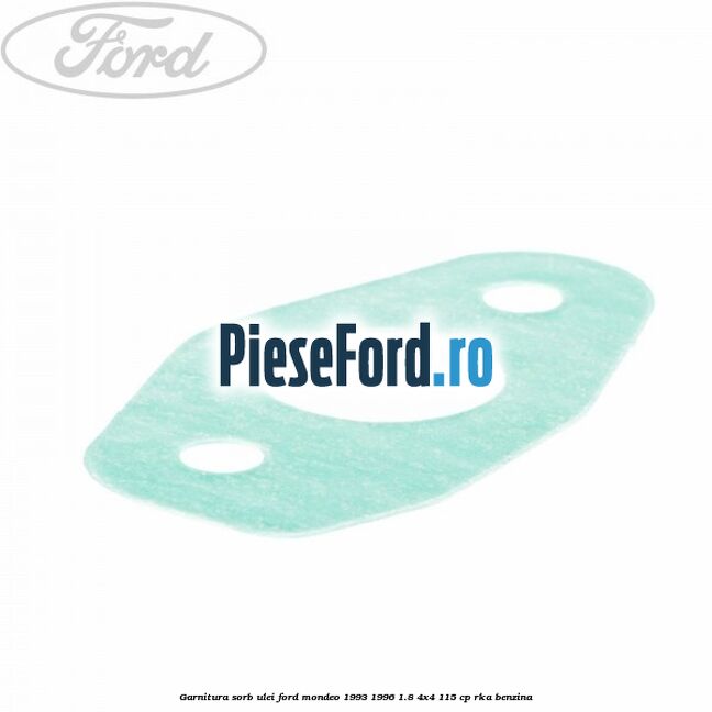 Garnitura sorb ulei Ford Mondeo 1993-1996 1.8 4x4 115 cp Garnitura sorb ulei Ford Mondeo 1993-1996 1.8 4x4 115 cp RKA benzina