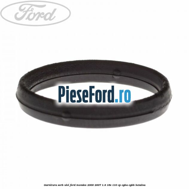 Garnitura sorb ulei Ford Mondeo 2000-2007 1.8 16V 110 cp CGBA, CGBB benzina