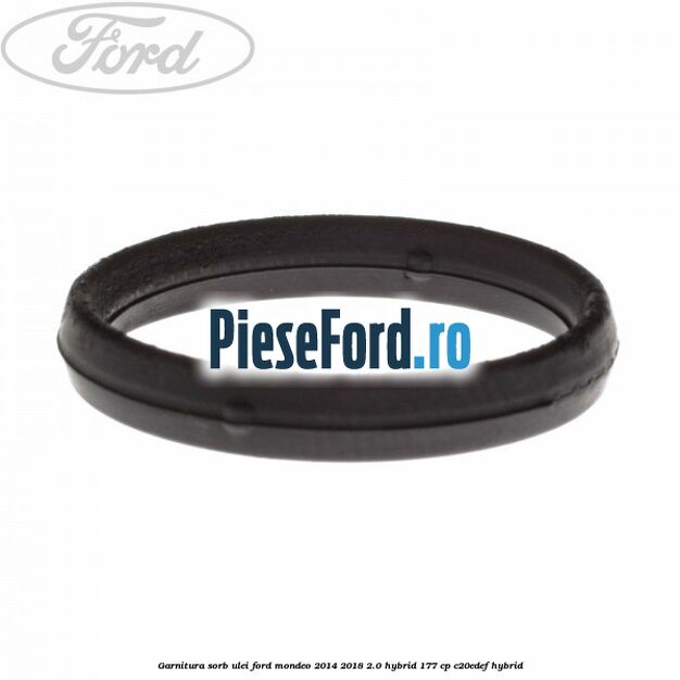 Garnitura sorb ulei Ford Mondeo 2014-2018 2.0 Hybrid 177 cp C20EDEF hybrid