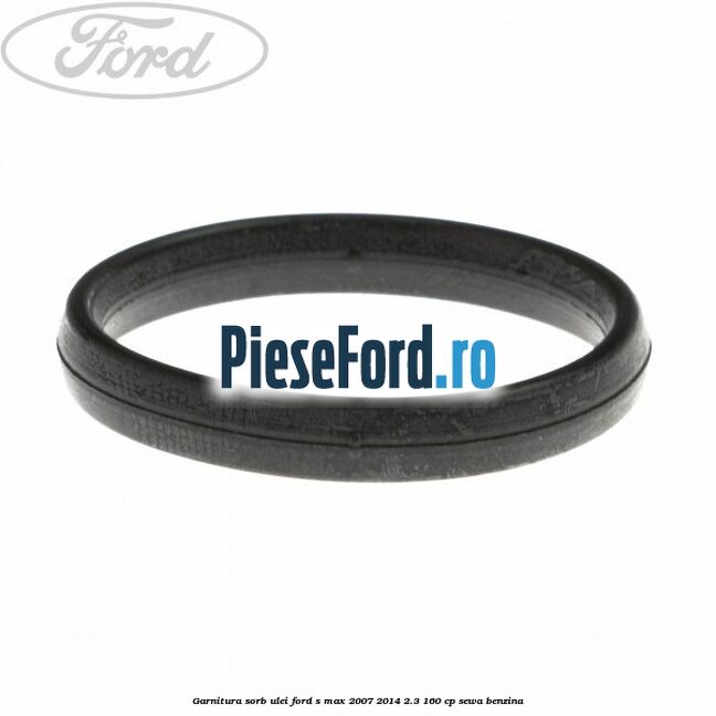 Garnitura sorb ulei Ford S-Max 2007-2014 2.3 160 cp SEWA benzina