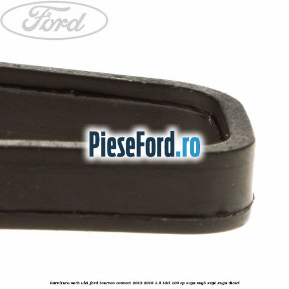 Garnitura sorb ulei Ford Tourneo Connect 2013-2018 1.5 TDCi 100 cp XVGA, XVGB, XVGC, XXGA diesel