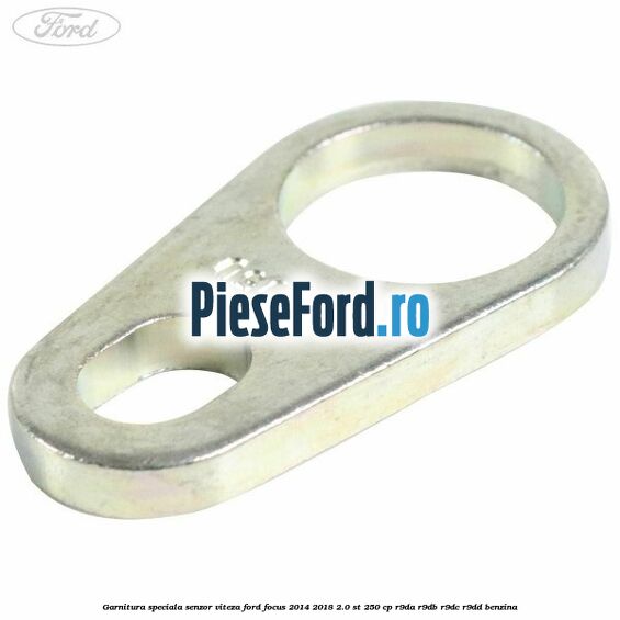 Garnitura speciala senzor viteza Ford Focus 2014-2018 2.0 ST 250 cp Garnitura speciala senzor viteza Ford Focus 2014-2018 2.0 ST 250 cp R9DA, R9DB, R9DC, R9DD benzina