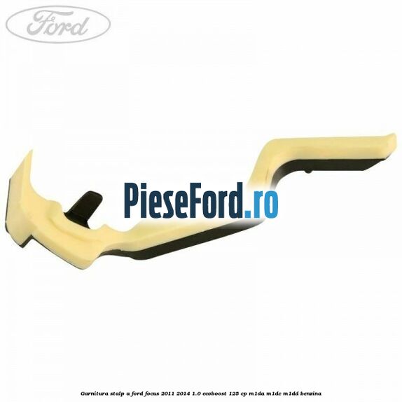 Garnitura stalp A Ford Focus 2011-2014 1.0 EcoBoost 125 cp M1DA, M1DC, M1DD benzina